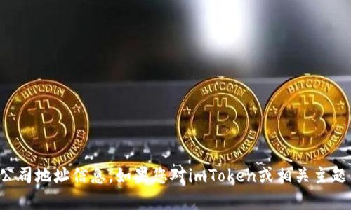 抱歉，我无法提供实时或专门的公司地址信息。如果您对imToken或相关主题有其他问题，我很乐意为您解答。